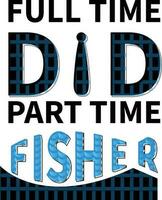 Full time dad part time fisher typography vector t-shirt design. Perfect for print items and bags, template, poster, banner. Handwritten vector illustration. Isolated on black background.