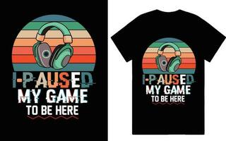 I PAUSED MY GAME TO BE HERE TSHIRT vector