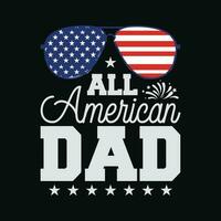 All American Dad 4th of July T shirt Fathers Day Men Daddy vector