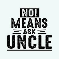 No Means Ask Uncle Funny Funcle funny t-shirt design vector