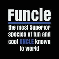 Funcle The most Superior species of fun and cool Uncle known to world vector