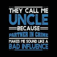 Funny Uncle They Call Me Uncle Like A Bad Influence vector