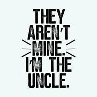 They Aren't Mine I'm The Uncle funny t-shirt design vector