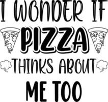 I wonder if pizza thinks about me too t shirt design vector
