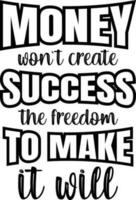 Money wont create success the freedom to make it will t shirt design vector