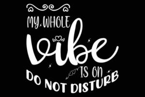 My whole vibe is on do not disturb t shirt design vector