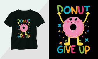 donut give up - Donut T-shirt and apparel design. Vector print, typography, poster, emblem, festival, cartoon