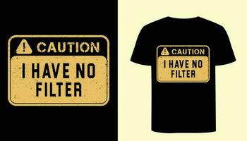 Caution signed t shirt vector graphic. Caution I have no filter. Typographic t shirt. Warning danger sign.