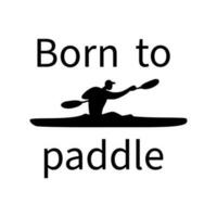 Kayaking man silhouette with Born to paddle typography design. vector