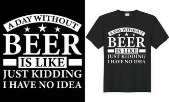 A day without beer is like just kidding I have no idea vector typography t-shirt design. Perfect for print items and bag, poster, banner. Handwritten vector illustration. Isolated on black background.