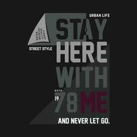 stay here with me graphic typography, vector t shirt design, illustration, good for casual active