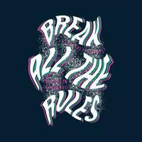 break all the rules abstract graphic design, typography vector illustration, modern style, for print t shirt