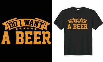Do i want a beer typography vector t-shirt design. Perfect for print items and bags, poster, card, sticker, mug, template, banner. Handwritten vector illustration. Isolated on black background.