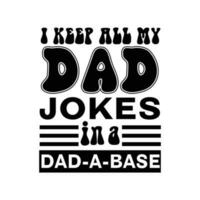 I Keep All My Dad Jokes In A Dad A Base Dad Jokes T Shirt vector