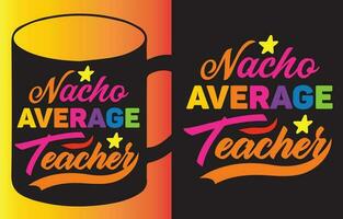 Nacho Average Teacher my new and unique design for t-shirt, cards, frame artwork, bags, mugs, stickers, tumblers, phone cases, print etc. vector