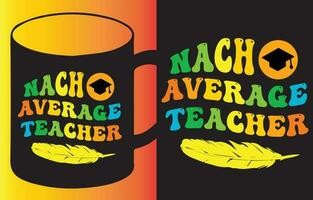 Nacho Average Teacher my new and unique design for t-shirt, cards, frame artwork, bags, mugs, stickers, tumblers, phone cases, print etc. vector