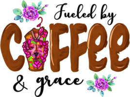 Fueled By Coffee And Grace Sublimation Design, perfect on t shirts, mugs, signs, cards and much more png