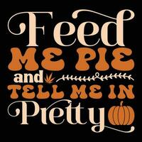 Feed me pie and tell me in pretty t-shirt design vector