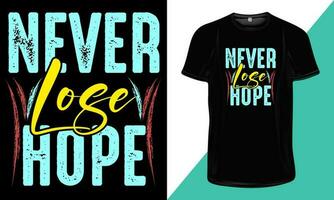 Never Lose Hope- T Shirt Design, Motivational T-shirt Design, Inspirational Typography Quotes for T- Shirt Design Print vector