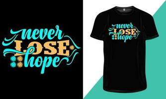 Never Lose Hope- T Shirt Design, Motivational T-shirt Design, Inspirational Typography Quotes for T- Shirt Design Print vector