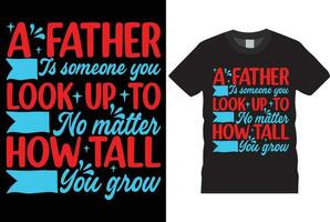 A FATHER IS SOMEONE YOU LOOK UP TO NO MATTER HOW TALL YOU GROW DESIGN vector