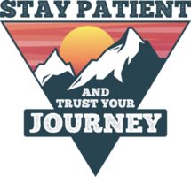 Stay Patient and Trust Your Journey, Adventure and Travel Typography Quote Design. png