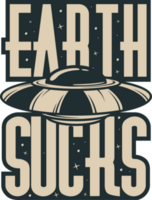 Earth Sucks, Alien and UFO Typography Quote Design. png