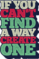 If You Can't Find a Way, Create One, Adventure and Travel Typography Quote Design. png