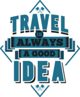 Travel Is Always a Good Idea, Adventure and Travel Typography Quote Design. png