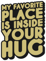 My Favorite Place is Inside Your Hug, Love Typography Quote Design. png