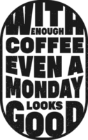 med tillräckligt kaffe även en måndag utseende Bra, kaffe typografi Citat design. png