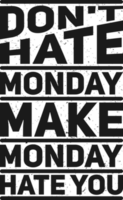 Don't Hate Monday, Make Monday Hate You, Funny Typography Quote Design. png