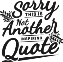 Sorry, This is Not Another Inspiring Quote, Funny Typography Quote Design. png