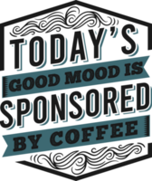 Die heutige gute Laune wird durch Kaffee, Kaffee-Typografie-Zitat-Design gesponsert. png