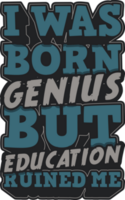 I Was Born Genius but Education Ruined Me, Funny Typography Quote Design. png