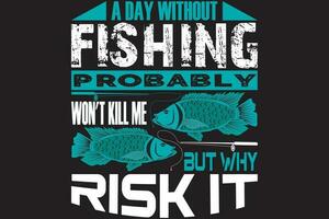 A day without fishing probably won't kill me but why risk it vector