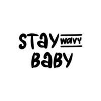 Handwritten phrase  Stay wavy Baby  for postcards, posters, stickers, etc. vector