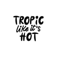 Handwritten phrase Tropic like it's HOT for postcards, posters, stickers, etc. vector