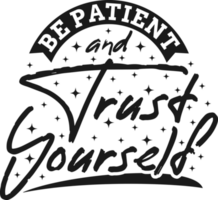 Be Patient and Trust Yourself, Motivational Typography Quote Design. png