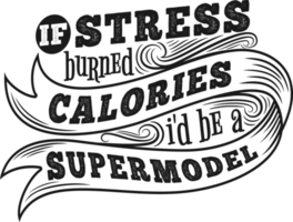 If Stress Burned Calories I'd be a Supermodel, Funny Typography Quote Design. png