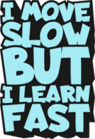 Eu mover lento mas Eu aprender rápido, motivacional tipografia citar Projeto. png