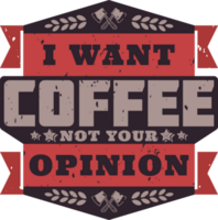I Want Coffee Not Your Opinion, Coffee Typography Quote Design. png