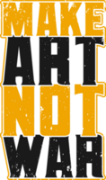 Make Art Not War, Motivational Typography Quote Design. png