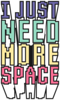 I Just Need More Space, Astronaut and Space Typography Quote Design. png