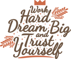 Work Hard, Dream Big and Trust Yourself, Motivational Typography Quote Design. png