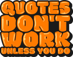 Zitate nicht Arbeit es sei denn Sie Tun, motivierend Typografie Zitat Design. png