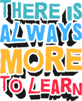 There is Always More to Learn, Motivational Typography Quote Design. png