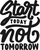 Start Today Not Tomorrow, Motivational Typography Quote Design. png