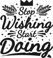 Stop Wishing, Start Doing, Motivational Typography Quote Design. png