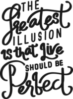 il più grande illusione è quello vivere dovrebbero essere Perfetto, motivazionale tipografia citazione design. png